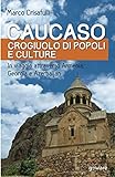 Caucaso crogiuolo di popoli e culture. In viaggio attraverso Armenia, Georgia e Azerbaijan